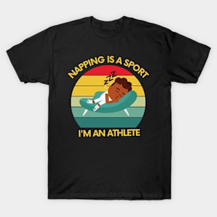 Napping is a sport, and I'm an athlete. T-Shirt